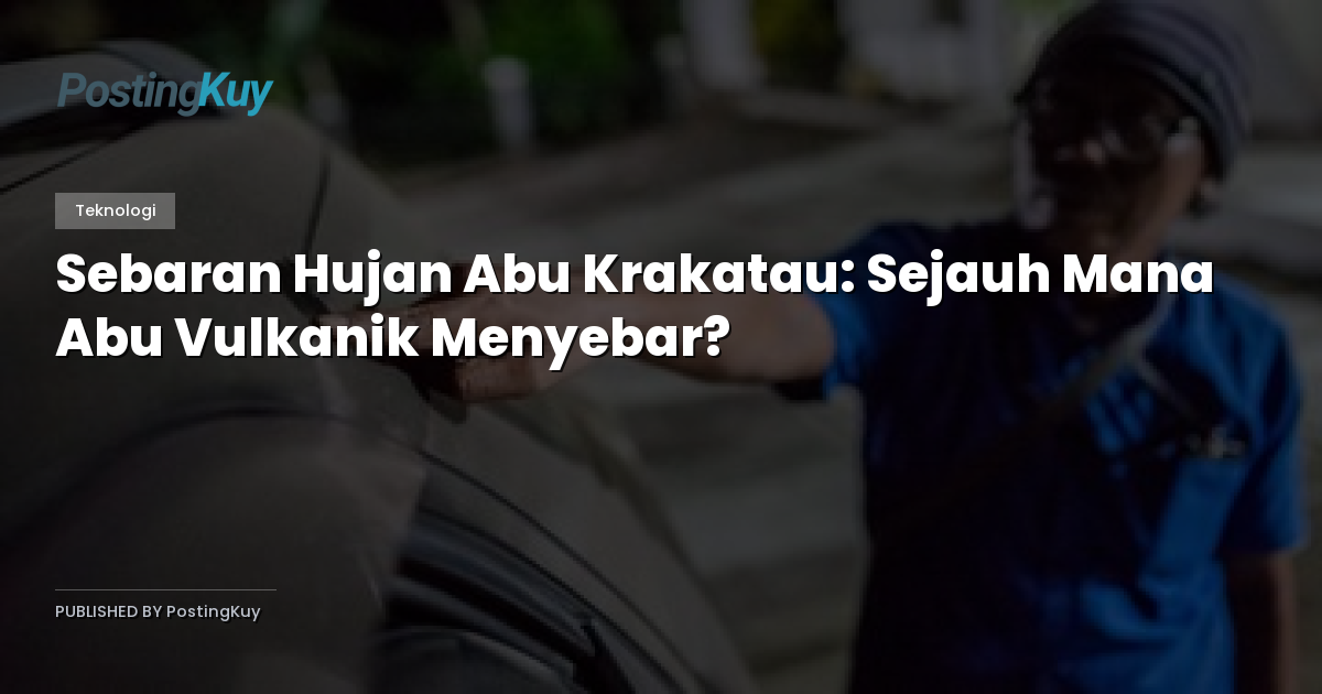Sebaran Hujan Abu Krakatau: Sejauh Mana Abu Vulkanik Menyebar?