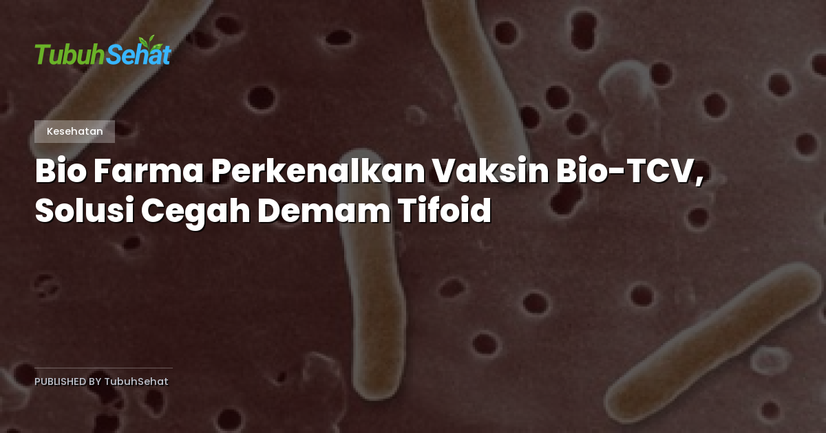 Bio Farma Perkenalkan Vaksin Bio-TCV, Solusi Cegah Demam Tifoid