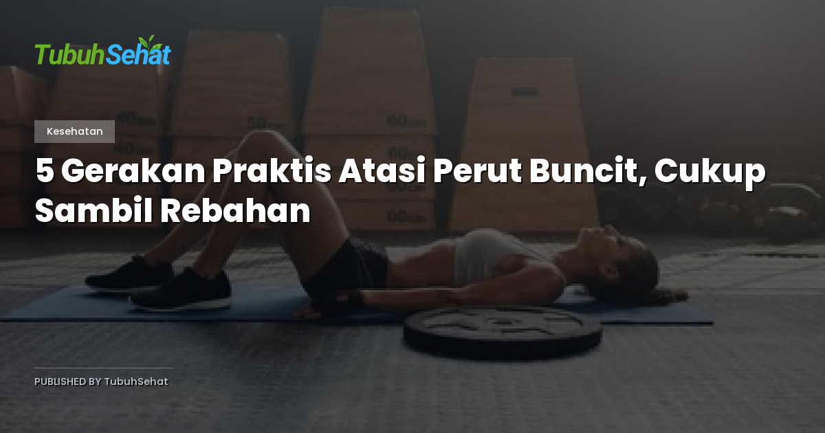 5 Gerakan Praktis Atasi Perut Buncit, Cukup Sambil Rebahan
