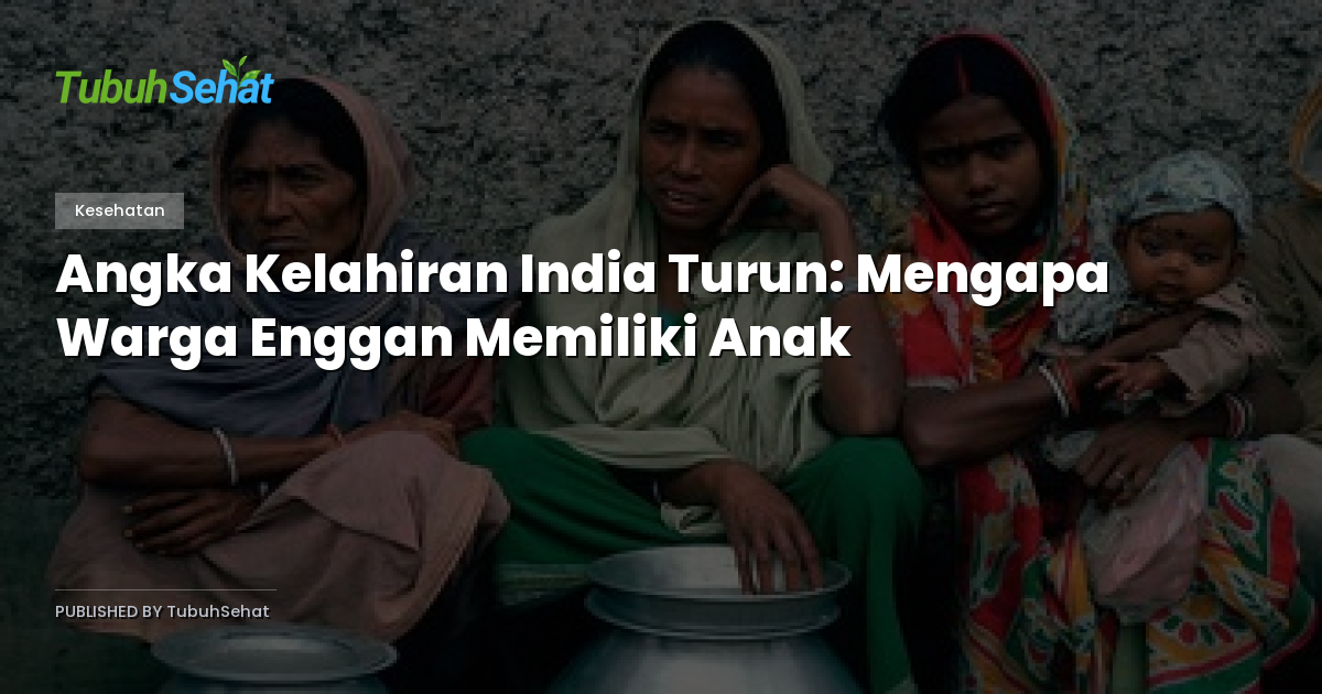 Angka Kelahiran India Turun: Mengapa Warga Enggan Memiliki Anak