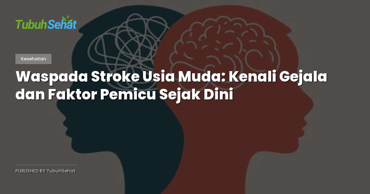 Waspada Stroke Usia Muda: Kenali Gejala dan Faktor Pemicu Sejak Dini