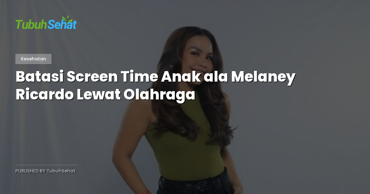 Batasi Screen Time Anak ala Melaney Ricardo Lewat Olahraga