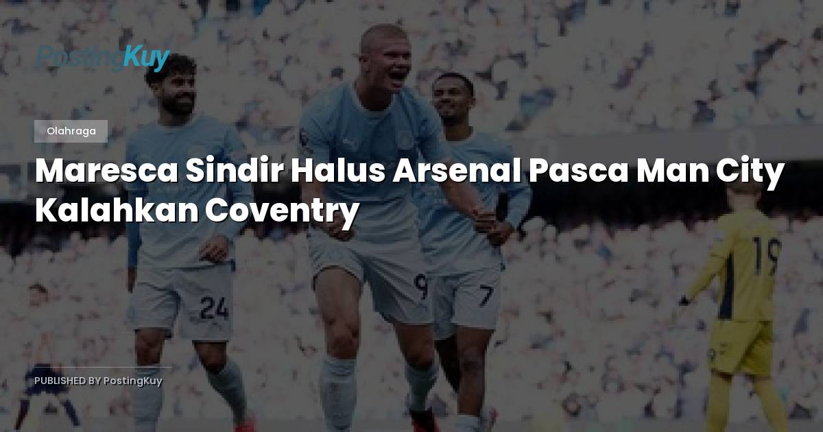 Maresca Sindir Halus Arsenal Pasca Man City Kalahkan Coventry