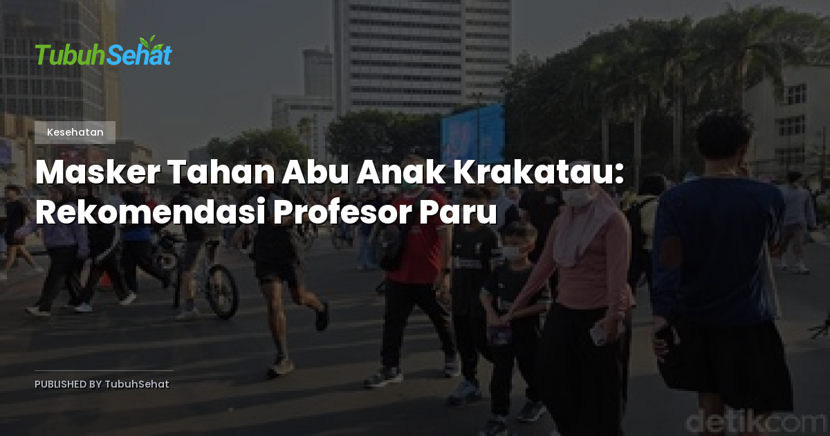 Masker Tahan Abu Anak Krakatau: Rekomendasi Profesor Paru