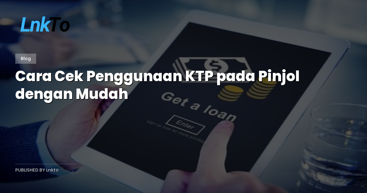 Cara Cek Penggunaan KTP pada Pinjol dengan Mudah