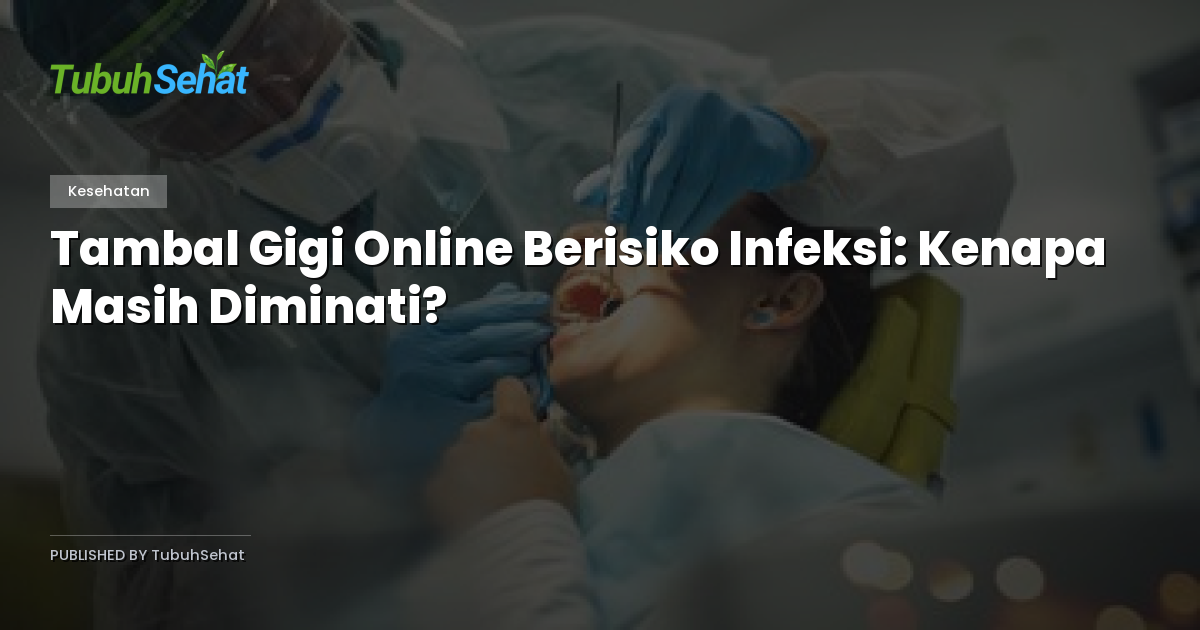 Tambal Gigi Online Berisiko Infeksi: Kenapa Masih Diminati?