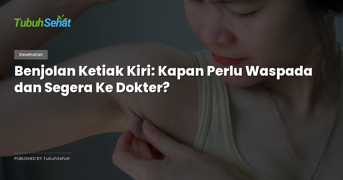 Benjolan Ketiak Kiri: Kapan Perlu Waspada dan Segera Ke Dokter?