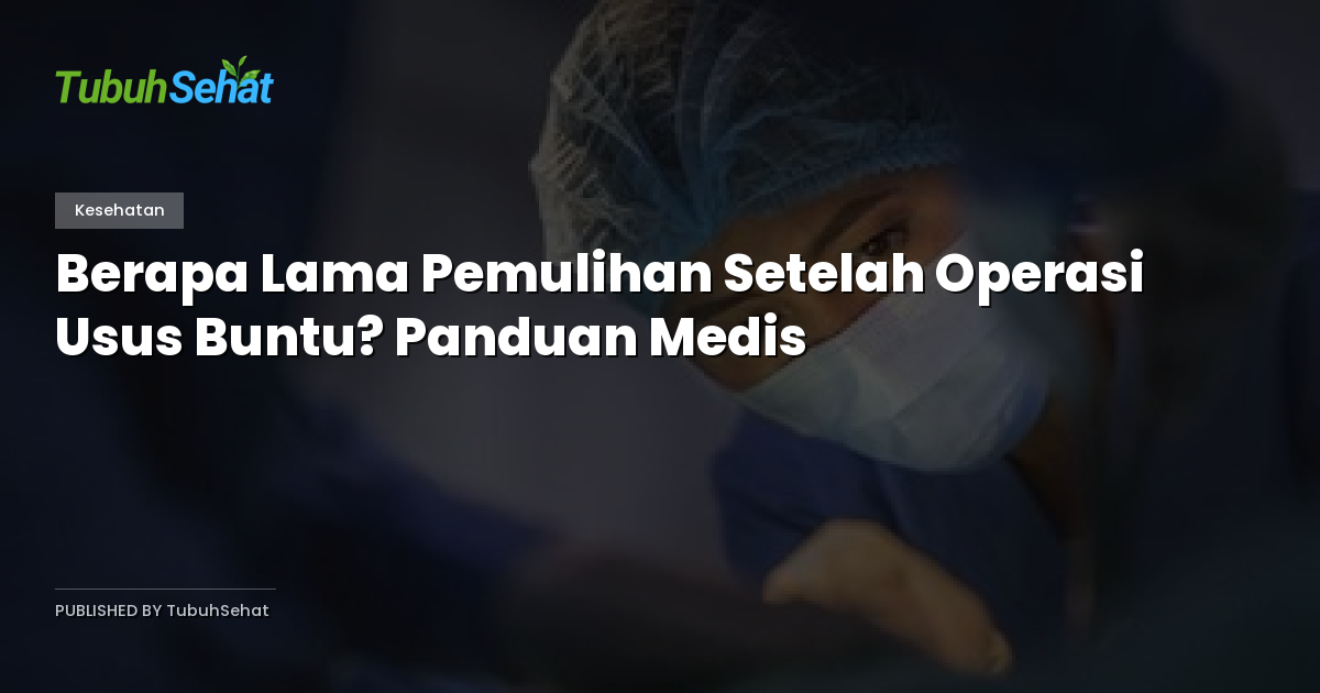Berapa Lama Pemulihan Setelah Operasi Usus Buntu? Panduan Medis