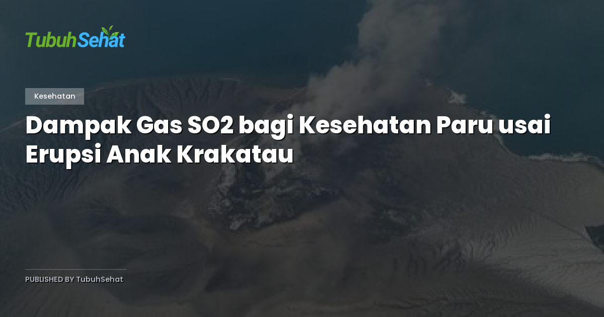 Dampak Gas SO2 bagi Kesehatan Paru usai Erupsi Anak Krakatau