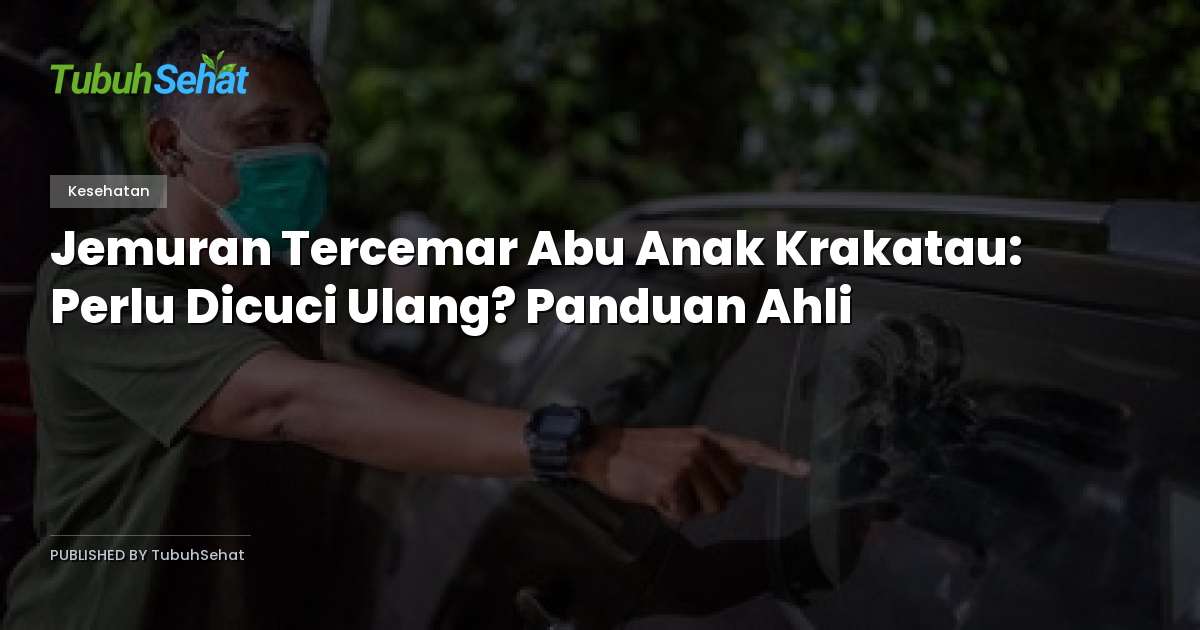 Jemuran Tercemar Abu Anak Krakatau: Perlu Dicuci Ulang? Panduan Ahli
