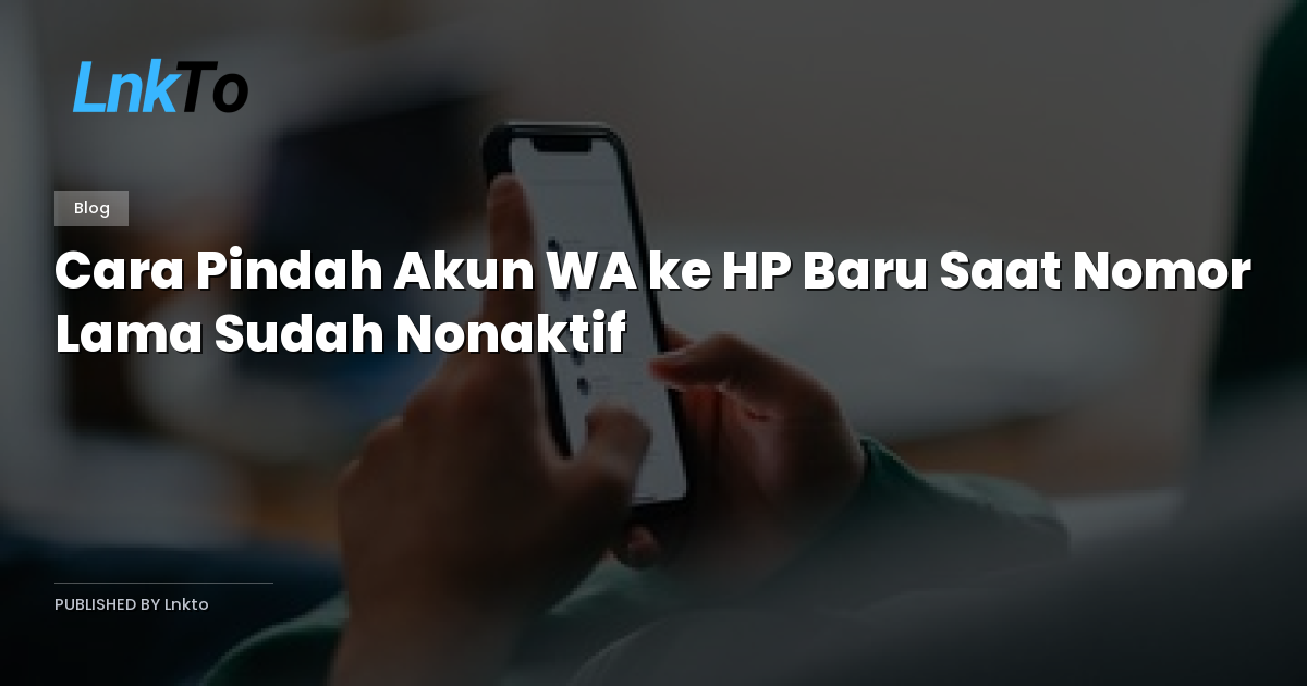 Cara Pindah Akun WA ke HP Baru Saat Nomor Lama Sudah Nonaktif