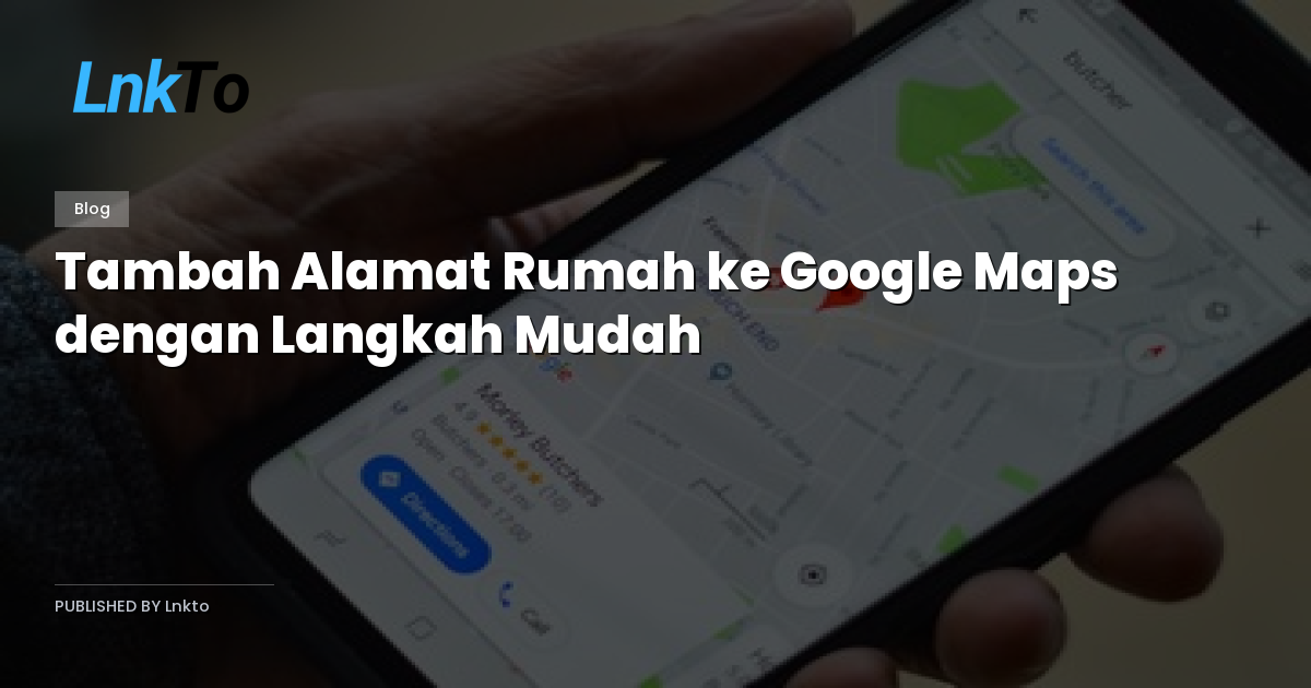 Tambah Alamat Rumah ke Google Maps dengan Langkah Mudah