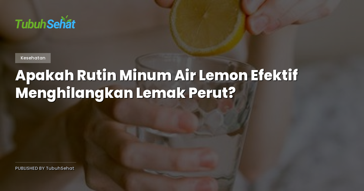 Apakah Rutin Minum Air Lemon Efektif Menghilangkan Lemak Perut?