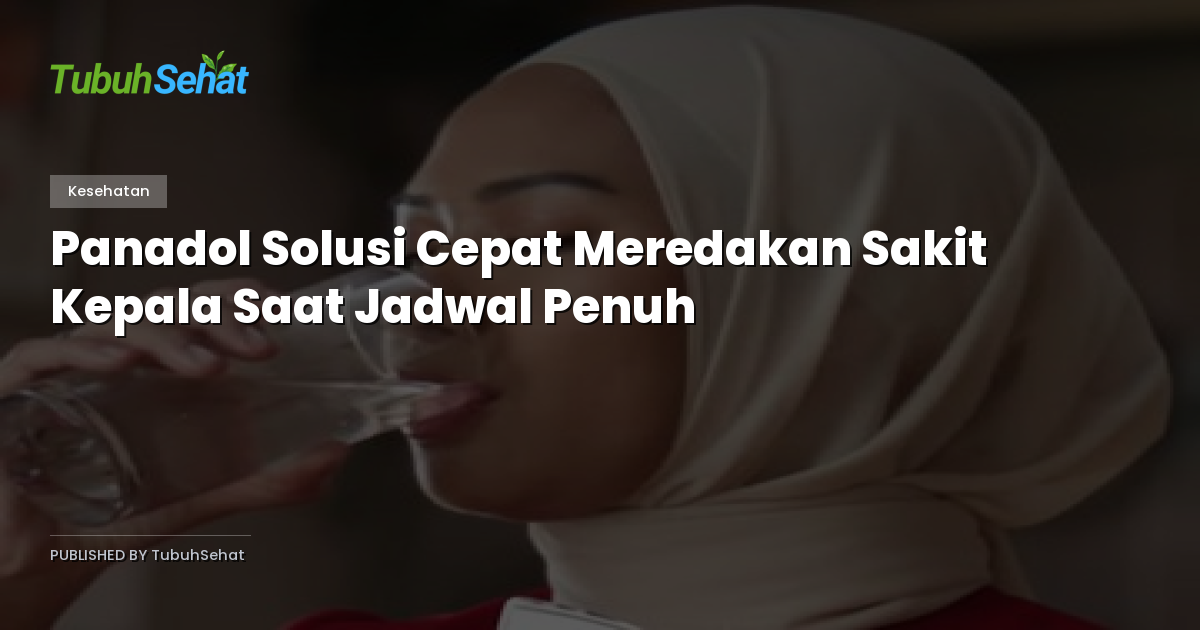 Panadol Solusi Cepat Meredakan Sakit Kepala Saat Jadwal Penuh