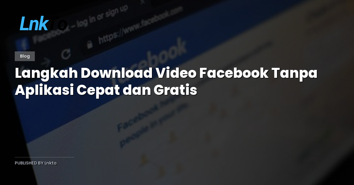 Langkah Download Video Facebook Tanpa Aplikasi Cepat dan Gratis