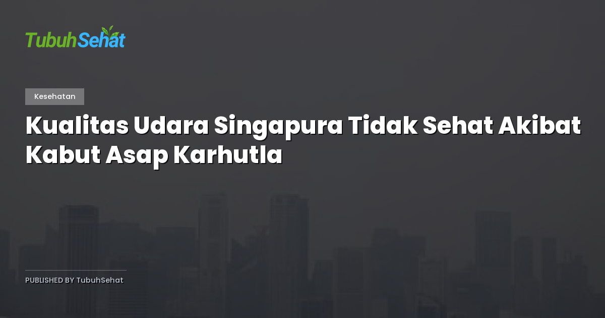 Kualitas Udara Singapura Tidak Sehat Akibat Kabut Asap Karhutla