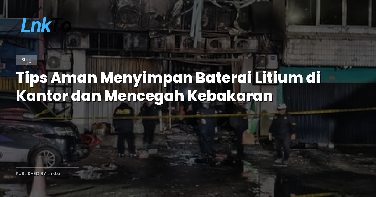 Tips Aman Menyimpan Baterai Litium di Kantor dan Mencegah Kebakaran