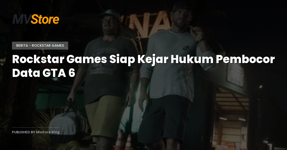 Rockstar Games Siap Kejar Hukum Pembocor Data GTA 6