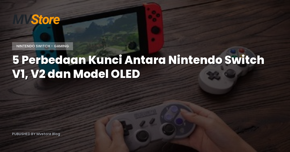 5 Perbedaan Kunci Antara Nintendo Switch V1, V2 dan Model OLED