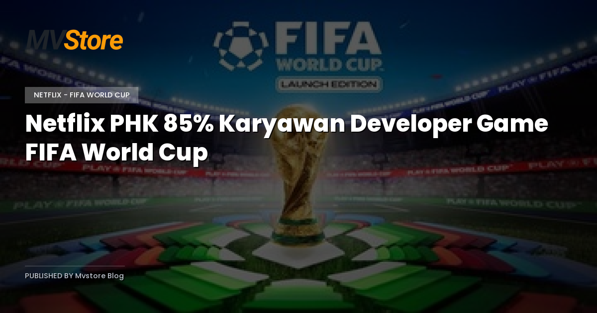 Netflix PHK 85% Karyawan Developer Game FIFA World Cup