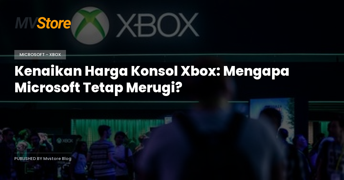 Kenaikan Harga Konsol Xbox: Mengapa Microsoft Tetap Merugi?