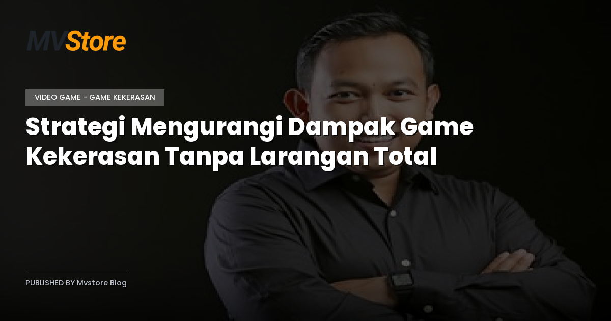 Strategi Mengurangi Dampak Game Kekerasan Tanpa Larangan Total
