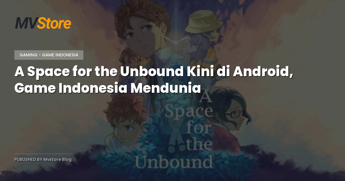 A Space for the Unbound Kini di Android, Game Indonesia Mendunia