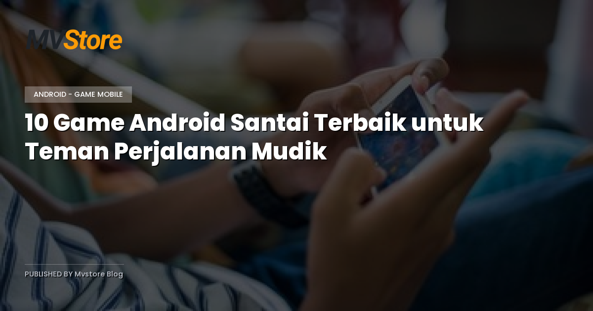 10 Game Android Santai Terbaik untuk Teman Perjalanan Mudik