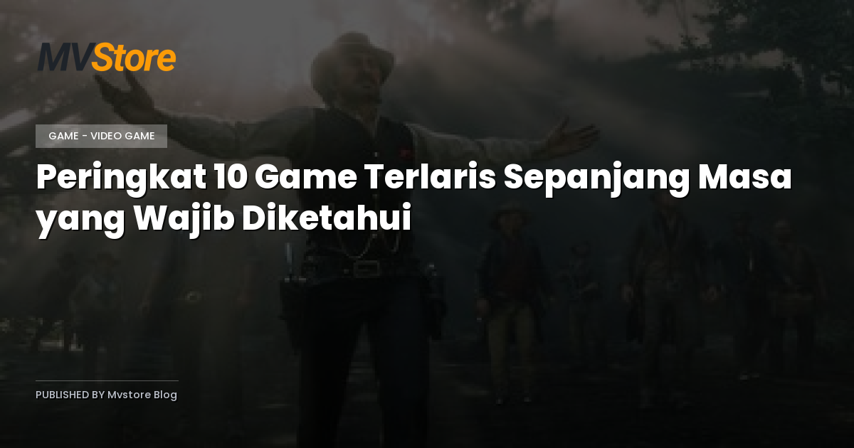 Peringkat 10 Game Terlaris Sepanjang Masa yang Wajib Diketahui