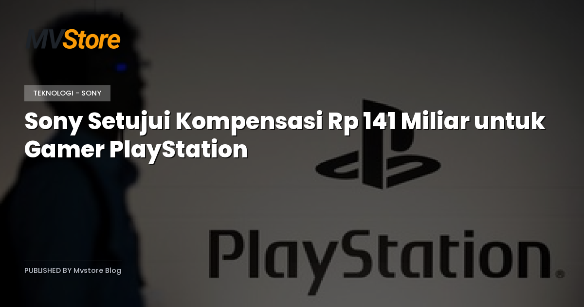 Sony Setujui Kompensasi Rp 141 Miliar untuk Gamer PlayStation