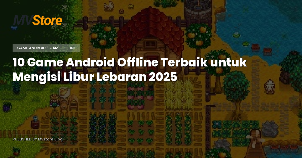 10 Game Android Offline Terbaik untuk Mengisi Libur Lebaran 2025
