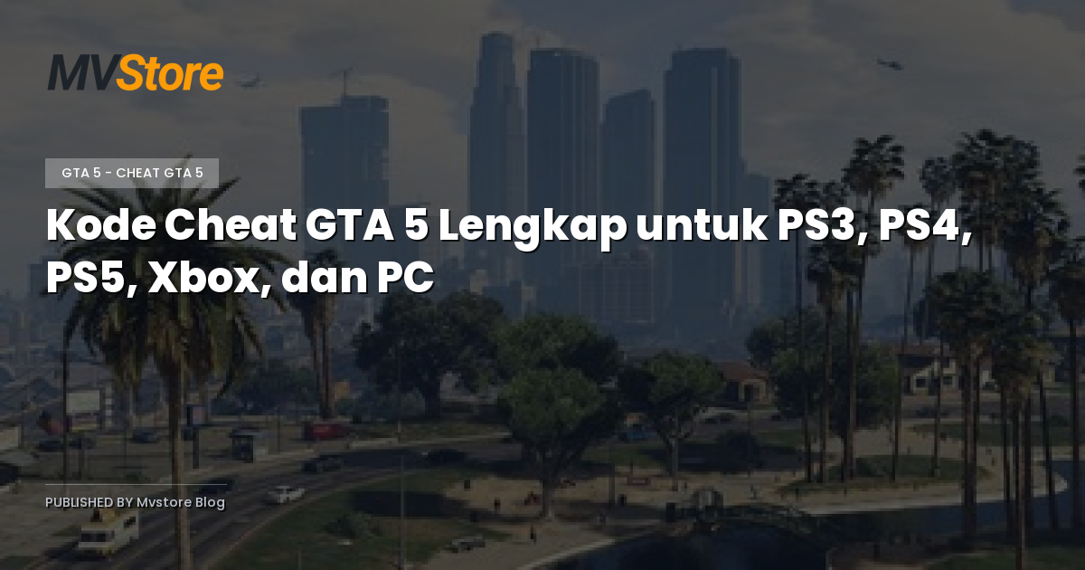 Kode Cheat GTA 5 Lengkap untuk PS3, PS4, PS5, Xbox, dan PC
