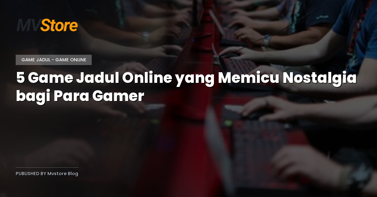 5 Game Jadul Online yang Memicu Nostalgia bagi Para Gamer