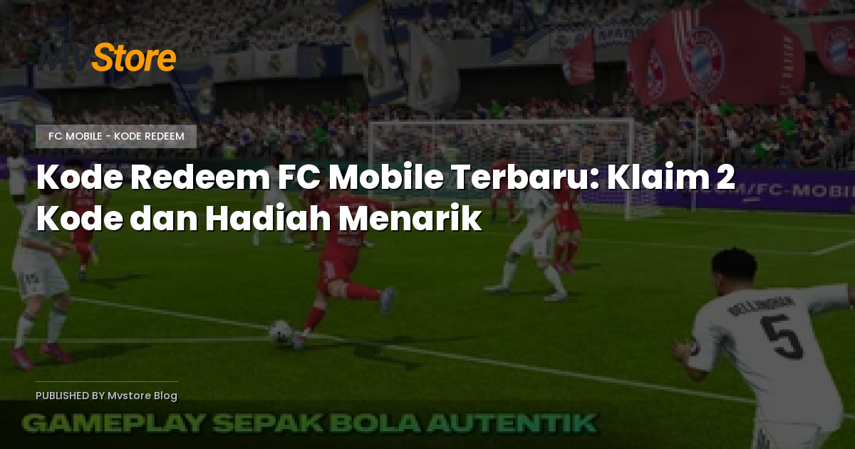 Kode Redeem FC Mobile Terbaru: Klaim 2 Kode dan Hadiah Menarik