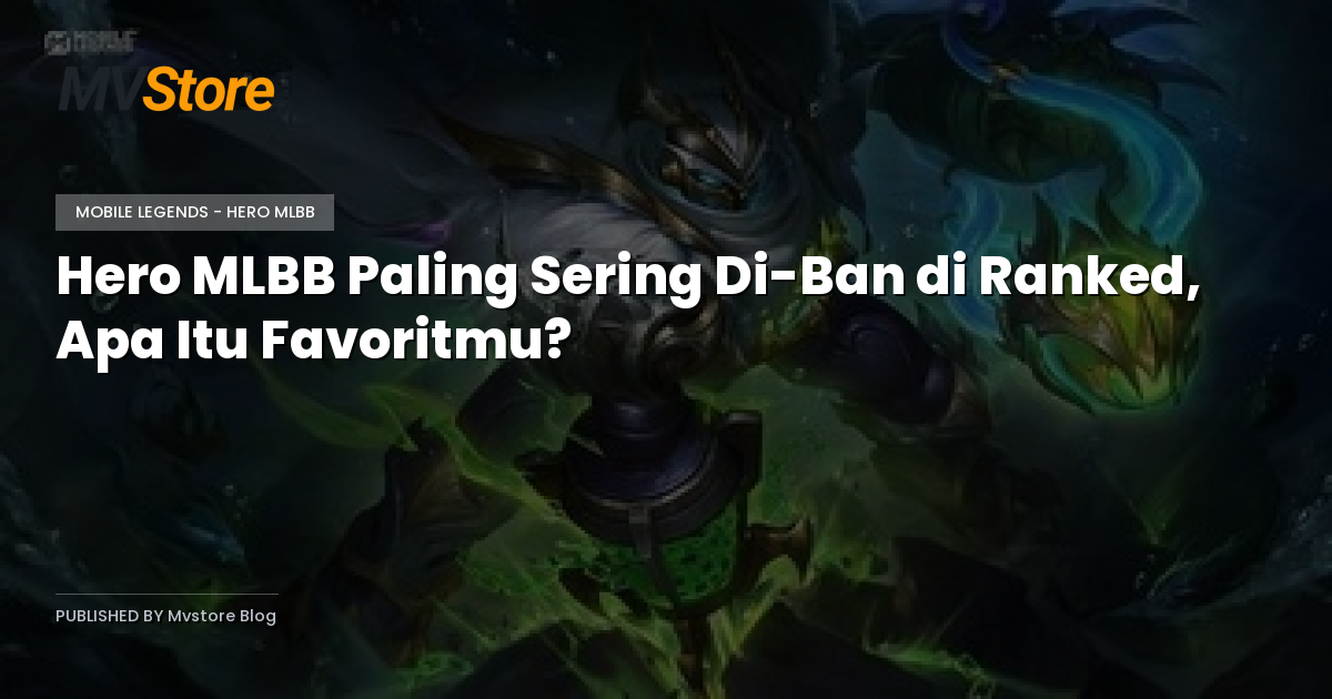 Hero MLBB Paling Sering Di-Ban di Ranked, Apa Itu Favoritmu?