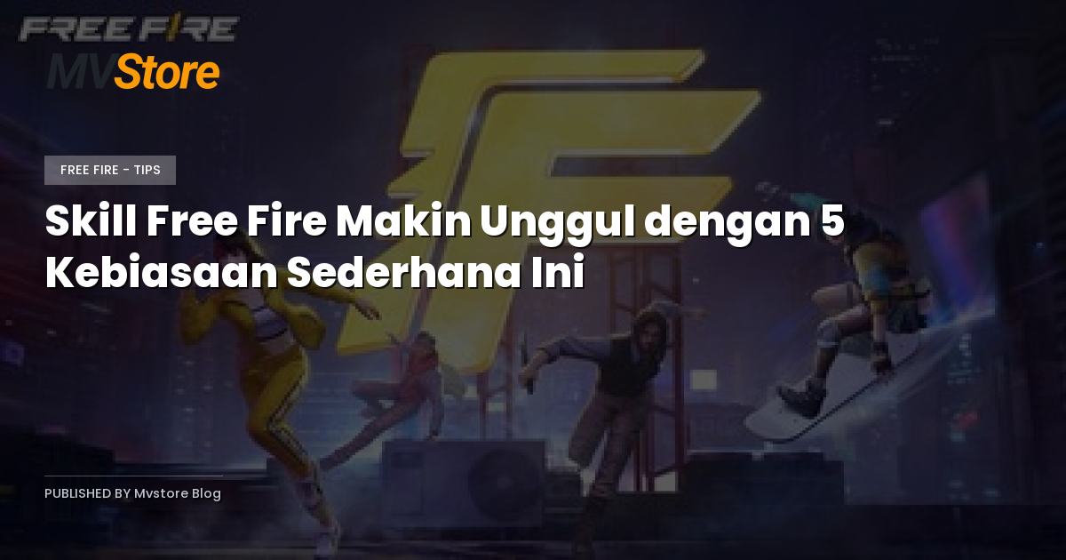 Skill Free Fire Makin Unggul dengan 5 Kebiasaan Sederhana Ini