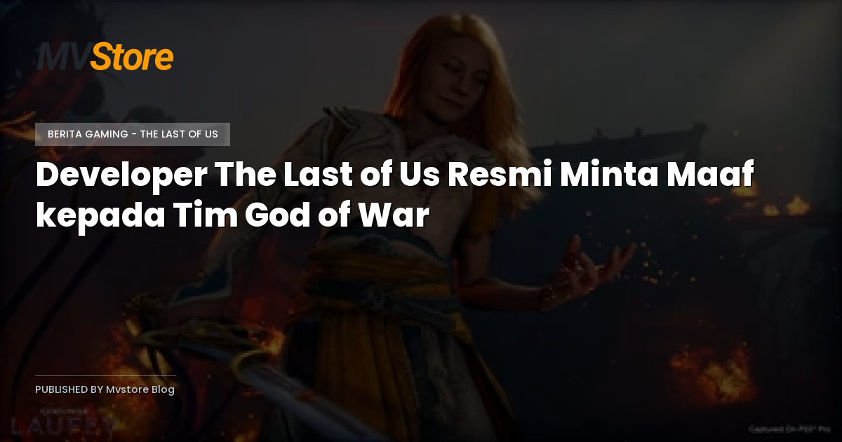 Developer The Last of Us Resmi Minta Maaf kepada Tim God of War