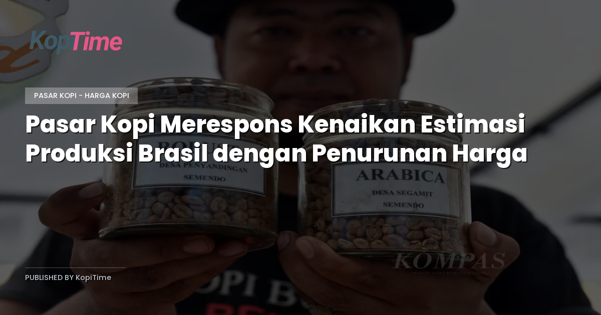 Pasar Kopi Merespons Kenaikan Estimasi Produksi Brasil dengan Penurunan Harga
