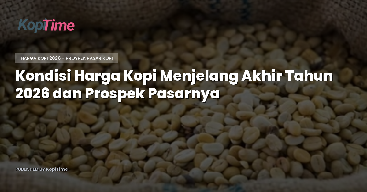 Kondisi Harga Kopi Menjelang Akhir Tahun 2026 dan Prospek Pasarnya