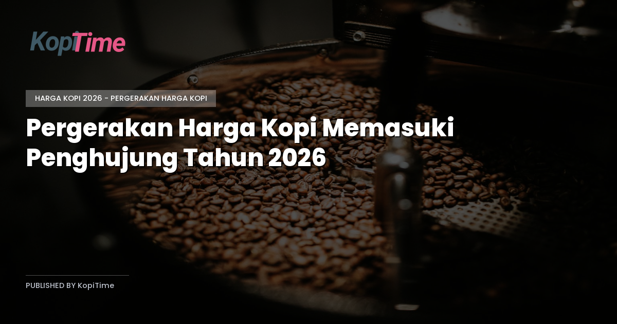 Pergerakan Harga Kopi Memasuki Penghujung Tahun 2026
