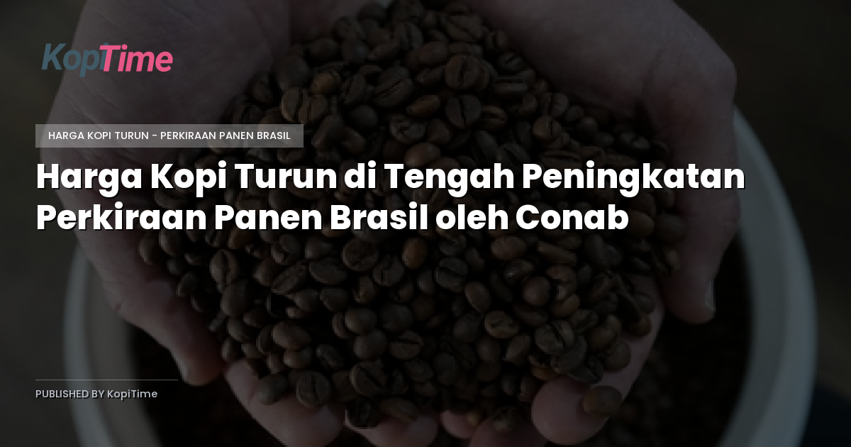 Harga Kopi Turun di Tengah Peningkatan Perkiraan Panen Brasil oleh Conab