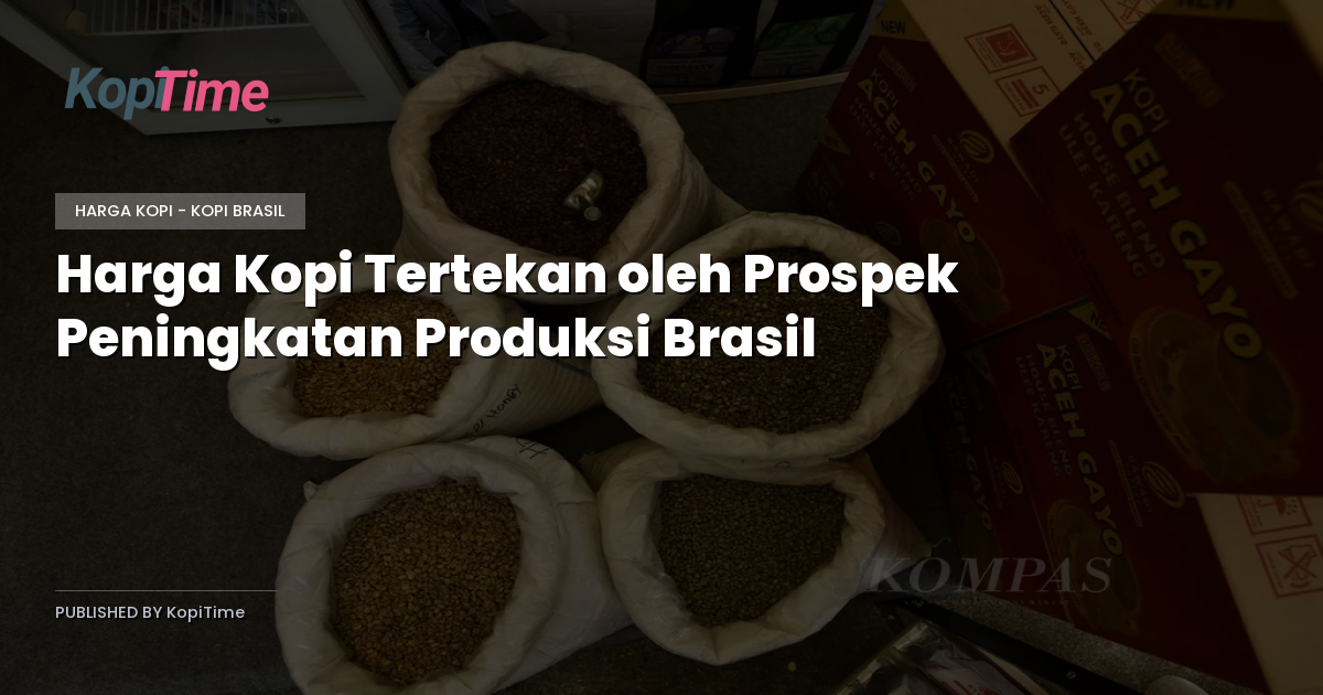 Harga Kopi Tertekan oleh Prospek Peningkatan Produksi Brasil