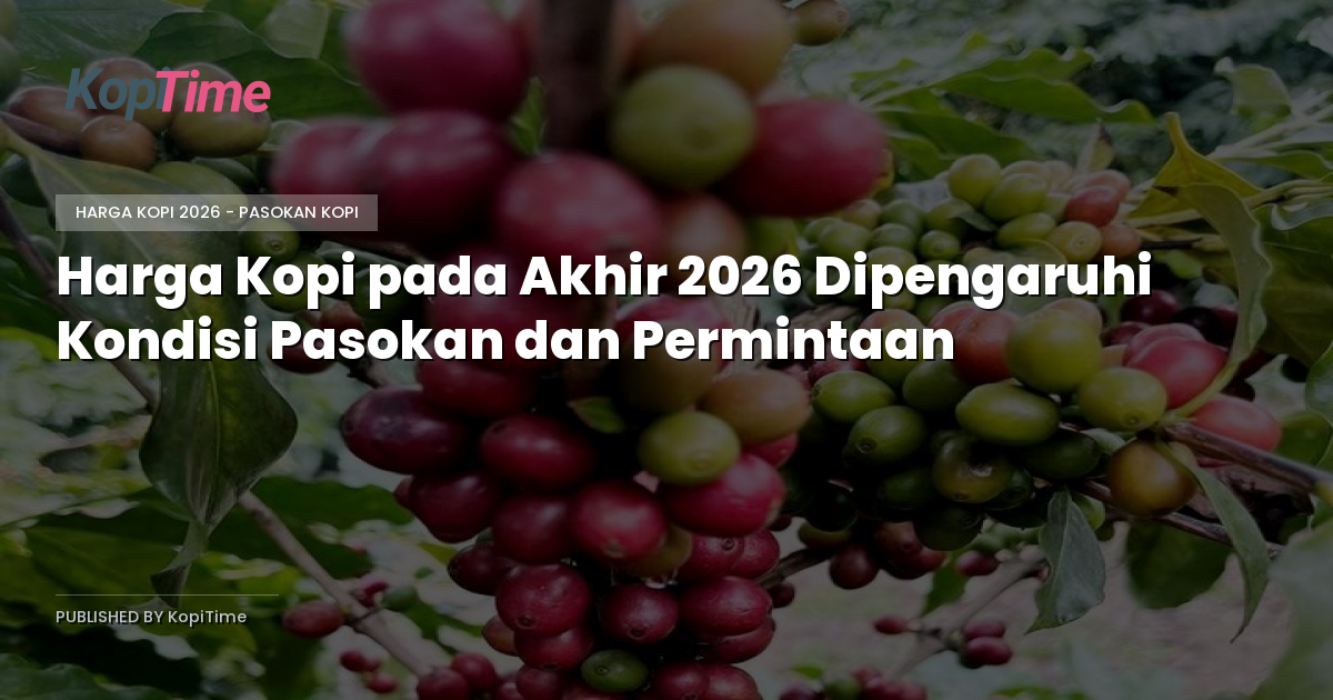 Harga Kopi pada Akhir 2026 Dipengaruhi Kondisi Pasokan dan Permintaan