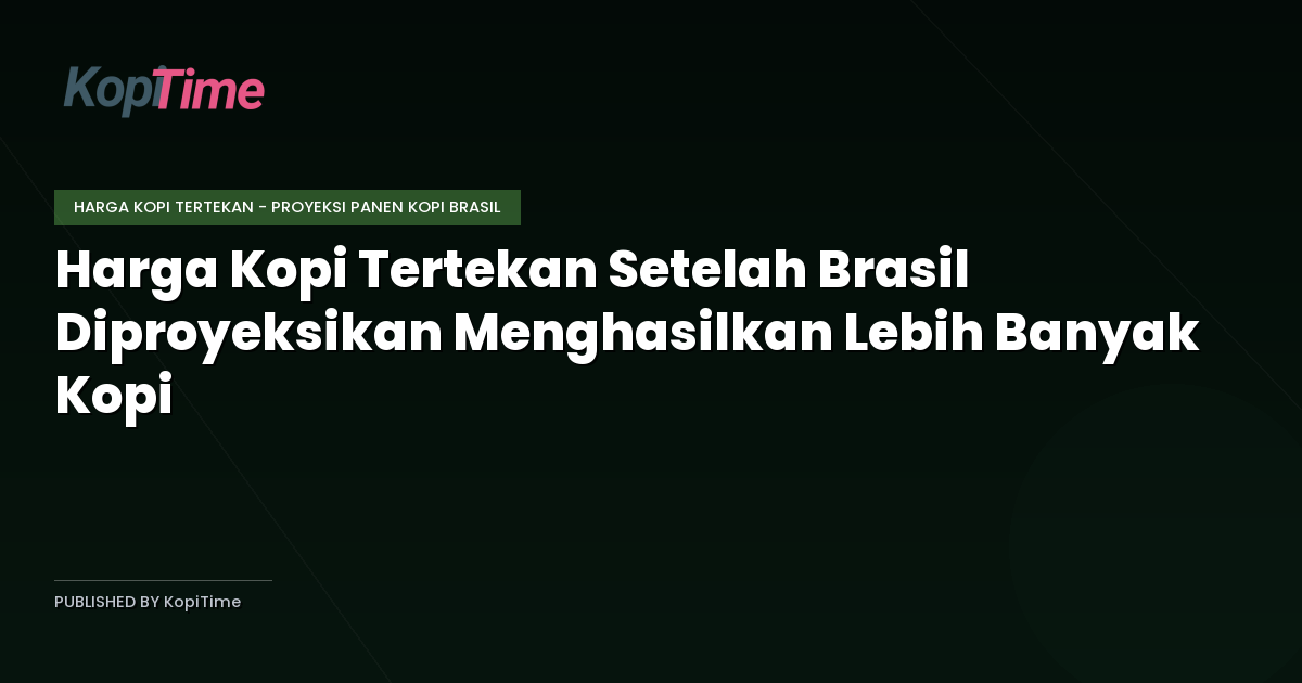 Harga Kopi Tertekan Setelah Brasil Diproyeksikan Menghasilkan Lebih Banyak Kopi