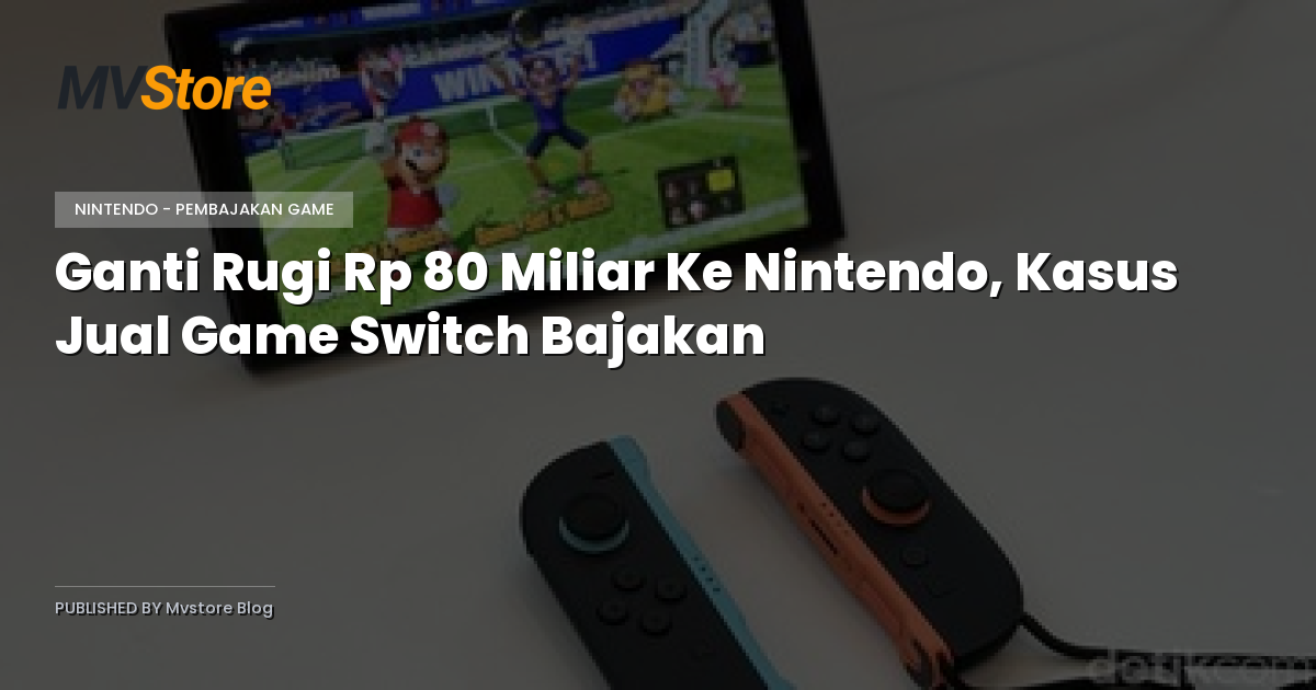 Ganti Rugi Rp 80 Miliar Ke Nintendo, Kasus Jual Game Switch Bajakan