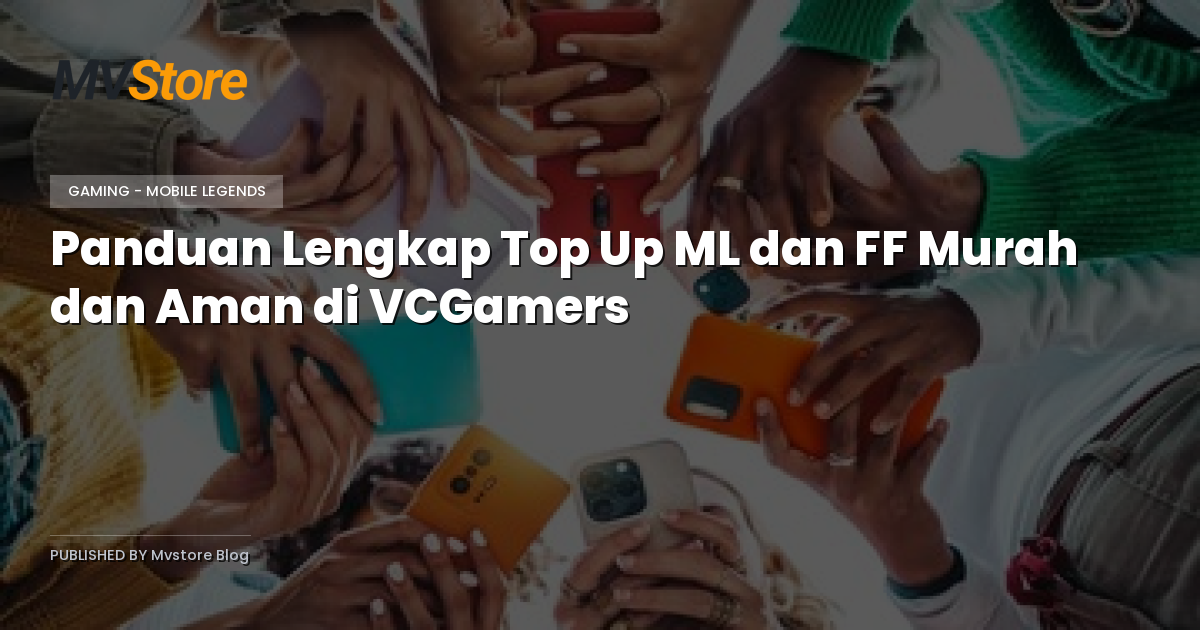 Panduan Lengkap Top Up ML dan FF Murah dan Aman di VCGamers