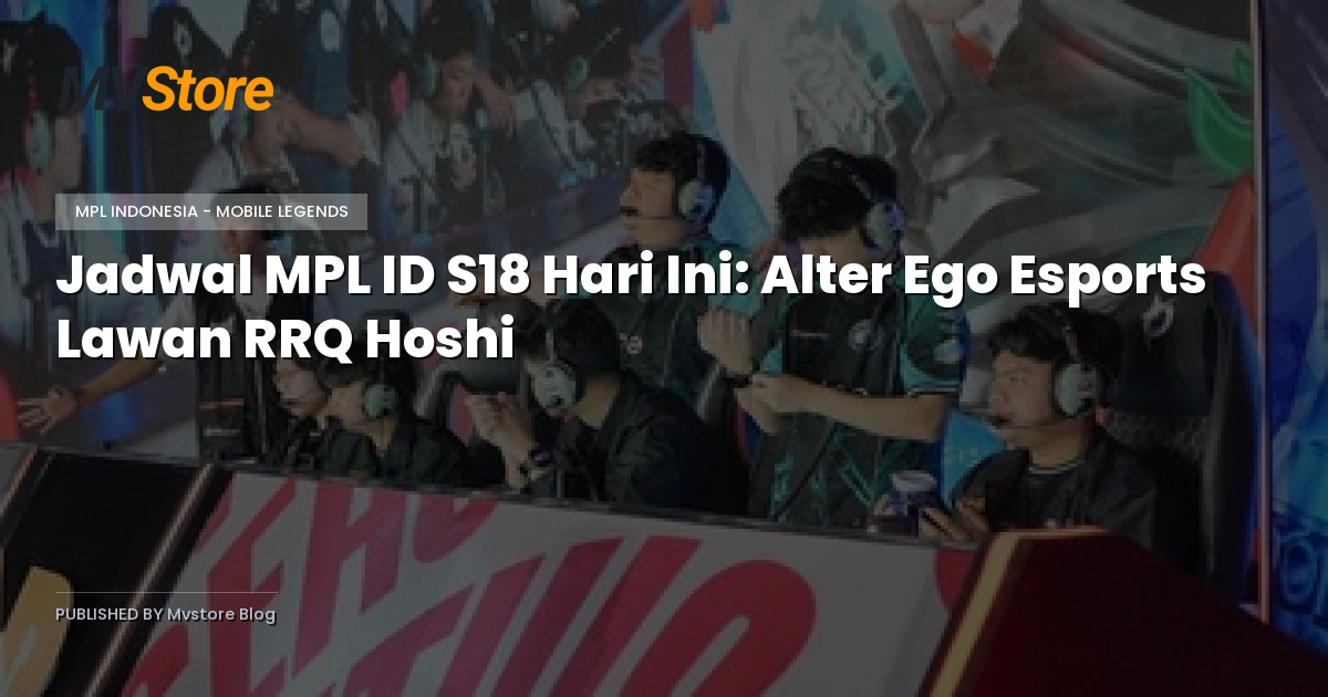Jadwal MPL ID S18 Hari Ini: Alter Ego Esports Lawan RRQ Hoshi