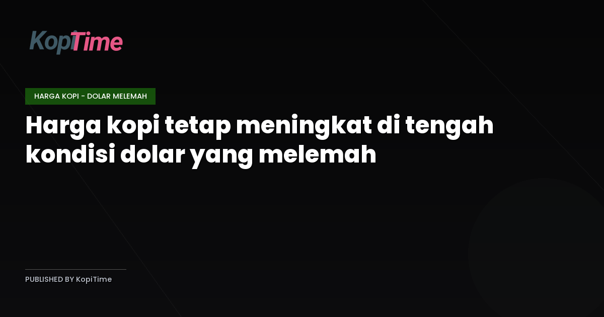 Harga kopi tetap meningkat di tengah kondisi dolar yang melemah