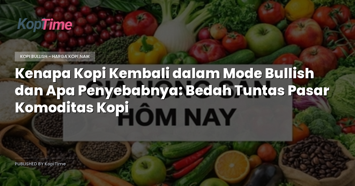 Kenapa Kopi Kembali dalam Mode Bullish dan Apa Penyebabnya: Bedah Tuntas Pasar Komoditas Kopi