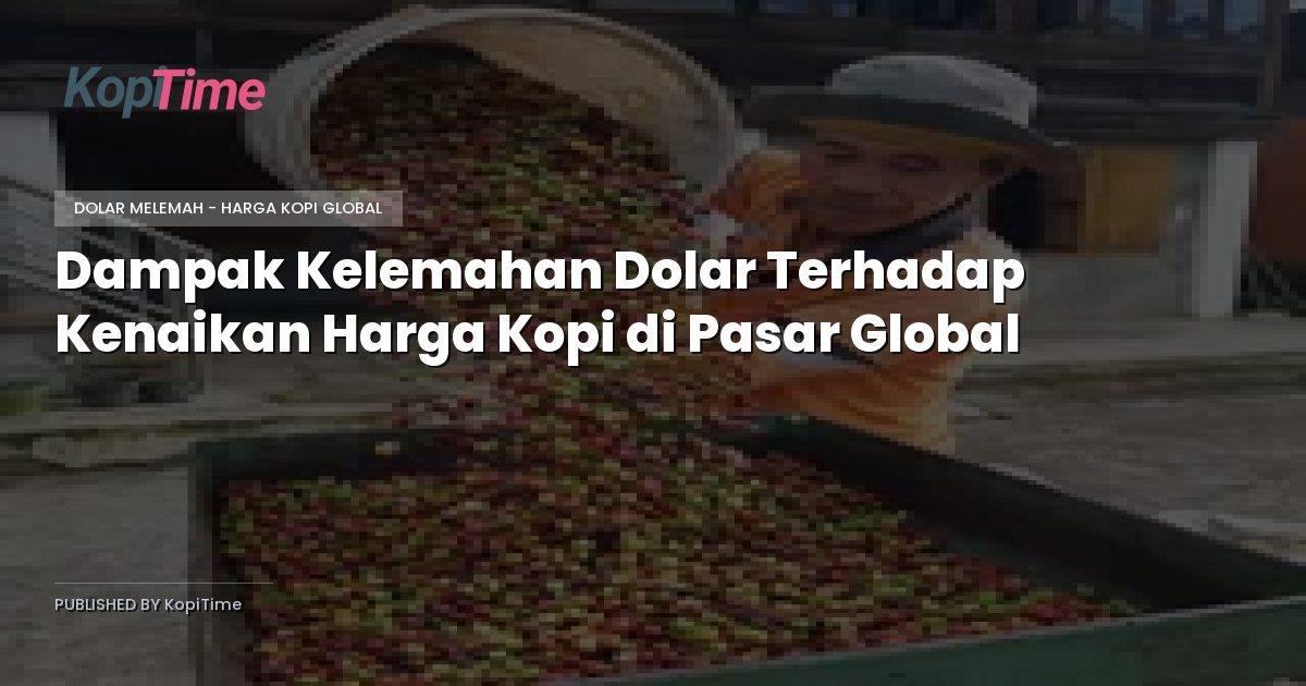 Dampak Kelemahan Dolar Terhadap Kenaikan Harga Kopi di Pasar Global